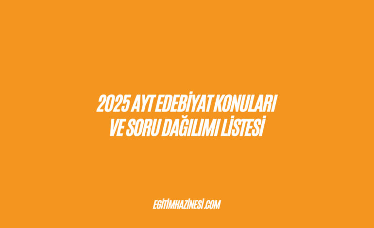 2025 AYT Edebiyat Konuları ve Soru Dağılımı Listesi