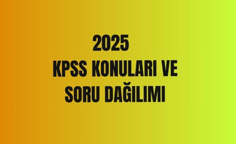 2025 KPSS Konuları ve Soru Dağılımı Detayları