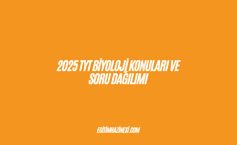 2025 TYT Biyoloji Konuları ve Soru Dağılımı