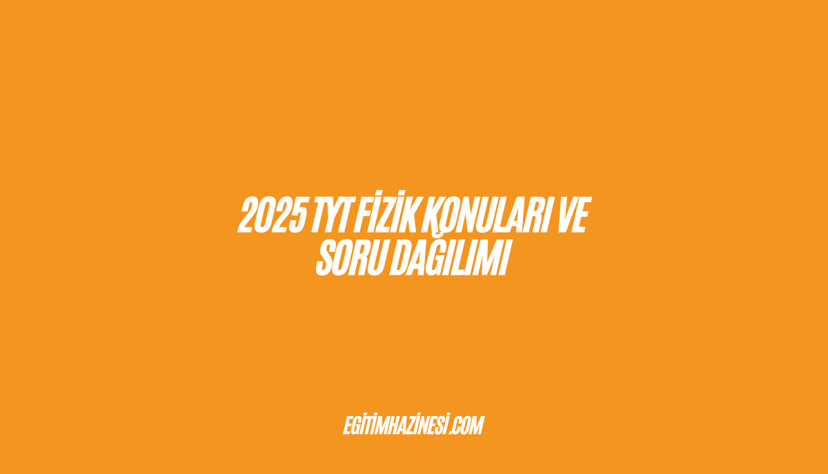 TYT Fizik Konuları ve Soru Dağılımı 2025 Listesi