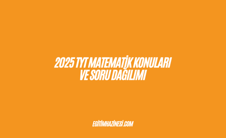 2025 TYT Matematik Konuları ve Soru Dağılımı