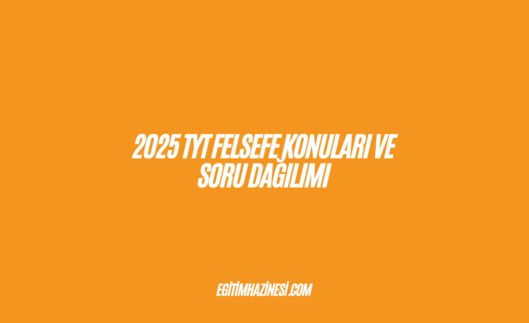 2025 TYT felsefe Konuları ve Soru Dağılımı