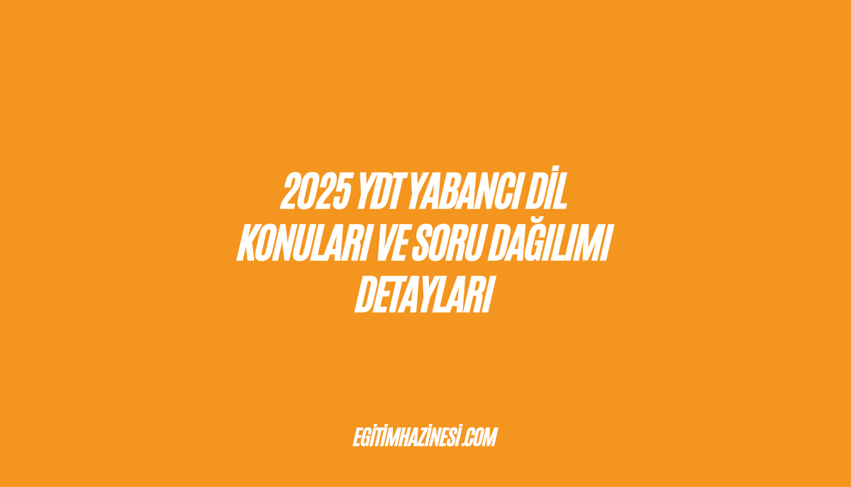 2025 YDT Yabancı Dil Konuları ve Soru Dağılımı Detayları