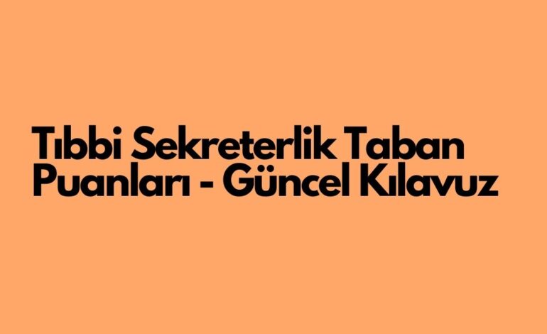 Tıbbi Sekreterlik Taban Puanları – Güncel 2025 Kılavuzu